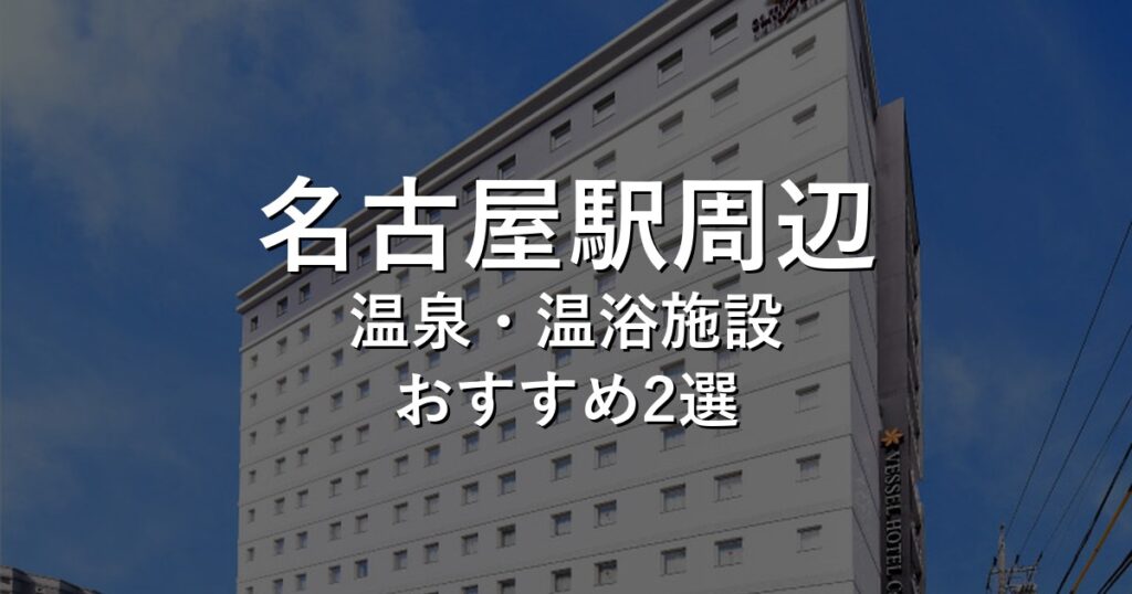 名古屋駅周辺でおすすめの温泉・温浴施設8選【2026年版】